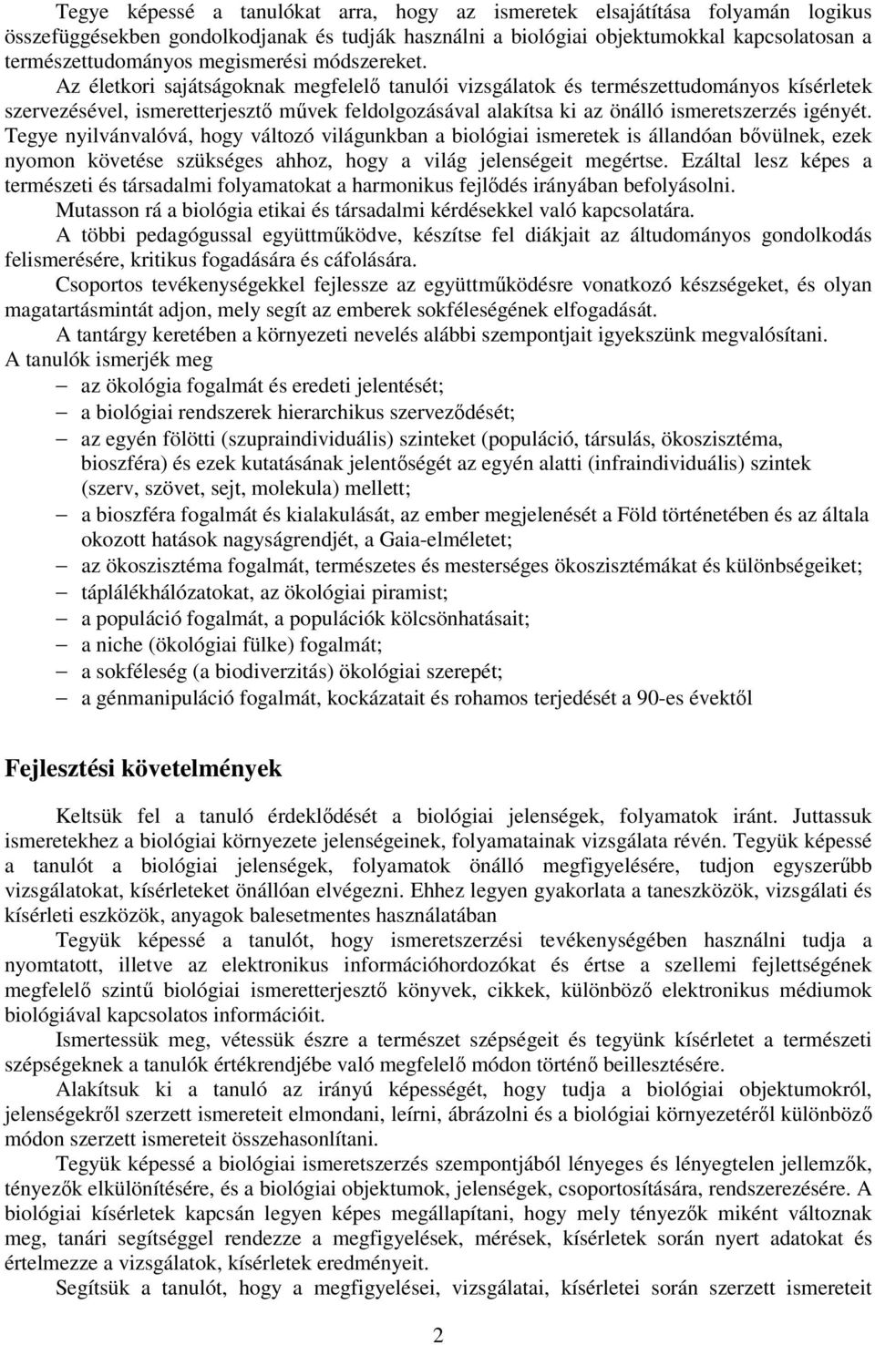 Az életkori sajátságoknak megfelelő tanulói vizsgálatok és természettudományos kísérletek szervezésével, ismeretterjesztő művek feldolgozásával alakítsa ki az önálló ismeretszerzés igényét.