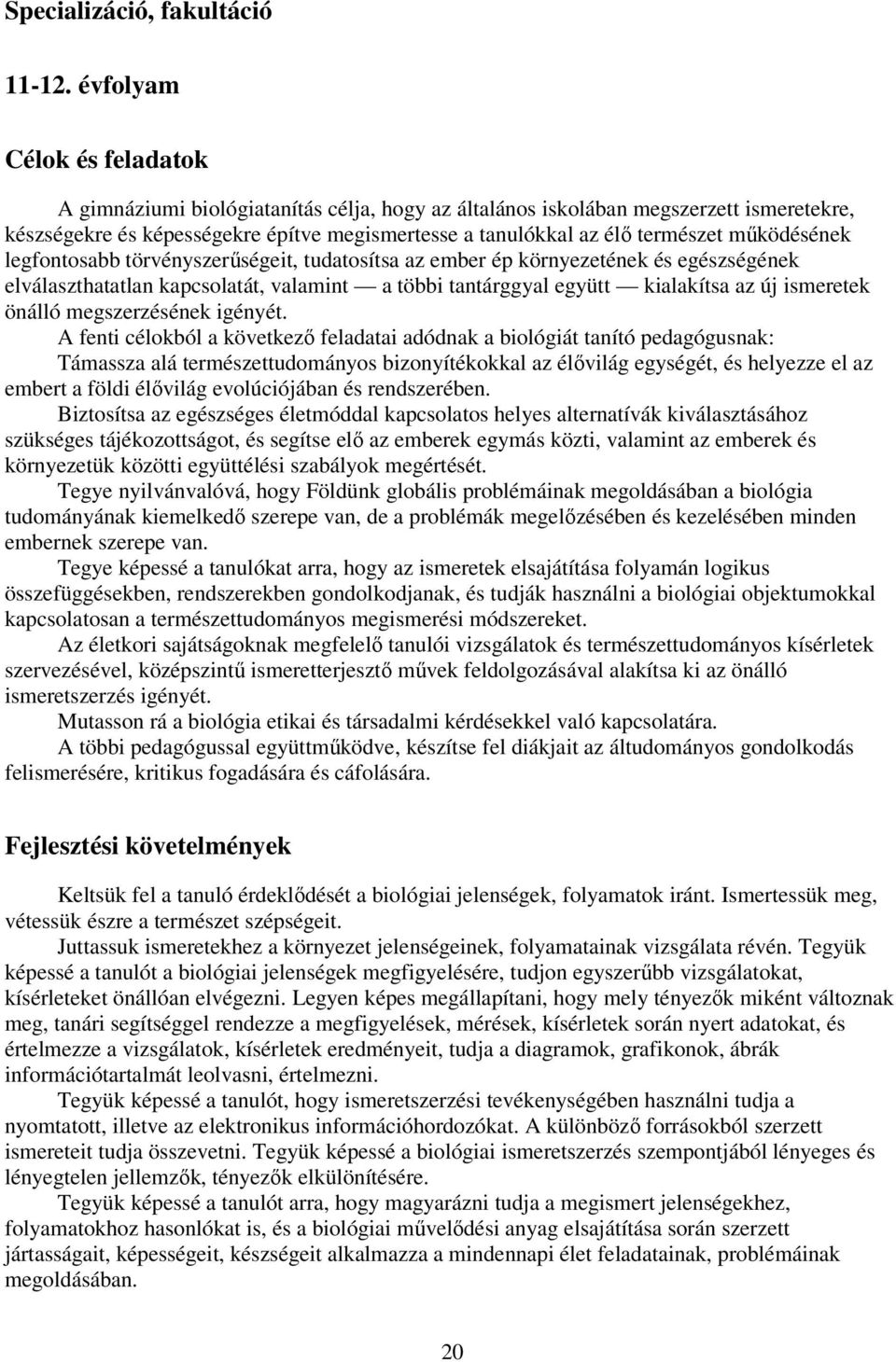 működésének legfontosabb törvényszerűségeit, tudatosítsa az ember ép környezetének és egészségének elválaszthatatlan kapcsolatát, valamint a többi tantárggyal együtt kialakítsa az új ismeretek önálló