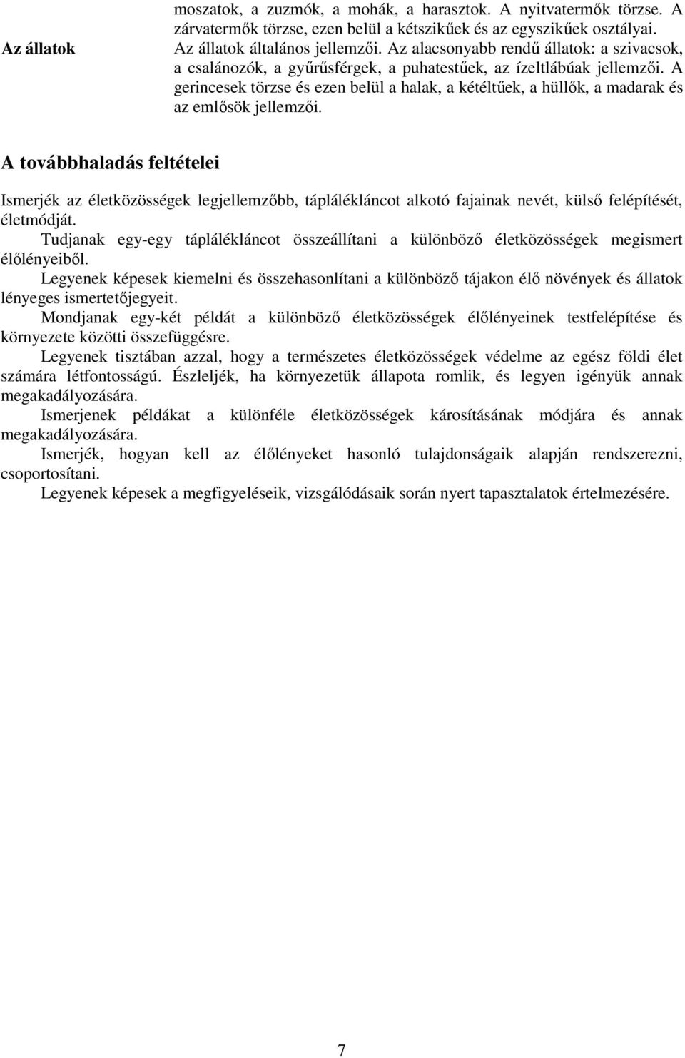 A gerincesek törzse és ezen belül a halak, a kétéltűek, a hüllők, a madarak és az emlősök jellemzői.