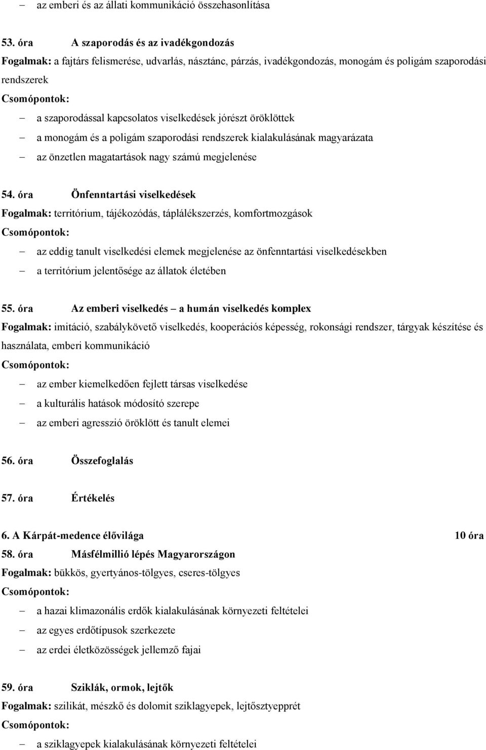 jórészt öröklöttek a monogám és a poligám szaporodási rendszerek kialakulásának magyarázata az önzetlen magatartások nagy számú megjelenése 54.