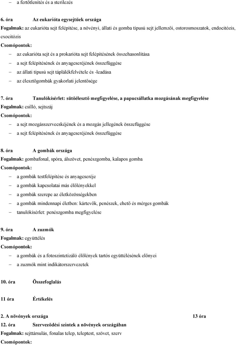 prokarióta sejt felépítésének összehasonlítása a sejt felépítésének és anyagcseréjének összefüggése az állati típusú sejt táplálékfelvétele és -leadása az élesztőgombák gyakorlati jelentősége 7.