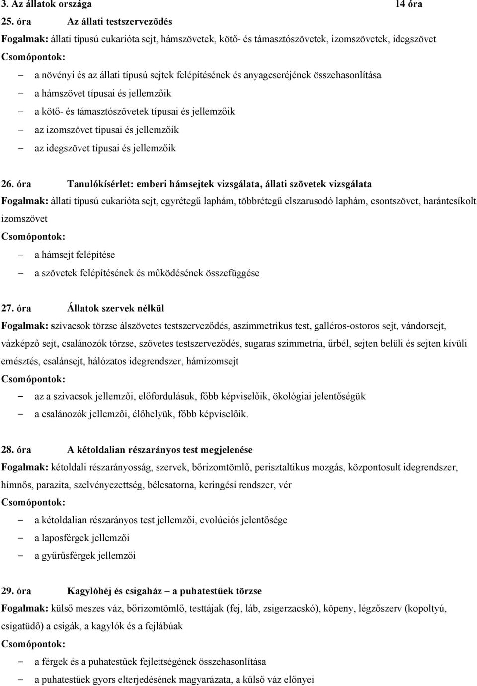 anyagcseréjének összehasonlítása a hámszövet típusai és jellemzőik a kötő- és támasztószövetek típusai és jellemzőik az izomszövet típusai és jellemzőik az idegszövet típusai és jellemzőik 26.