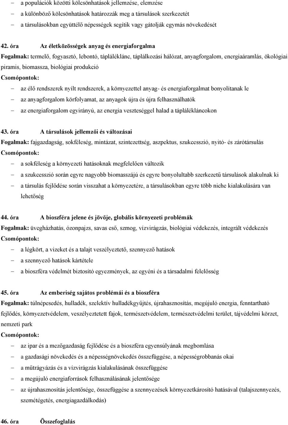 óra Az életközösségek anyag és energiaforgalma Fogalmak: termelő, fogyasztó, lebontó, tápláléklánc, táplálkozási hálózat, anyagforgalom, energiaáramlás, ökológiai piramis, biomassza, biológiai