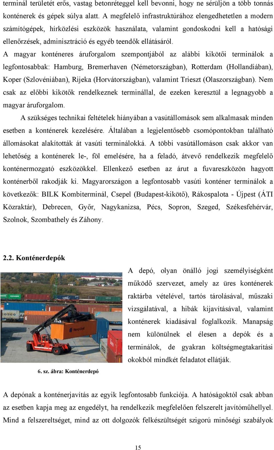 A magyar konténeres áruforgalom szempontjából az alábbi kikötői terminálok a legfontosabbak: Hamburg, Bremerhaven (Németországban), Rotterdam (Hollandiában), Koper (Szlovéniában), Rijeka