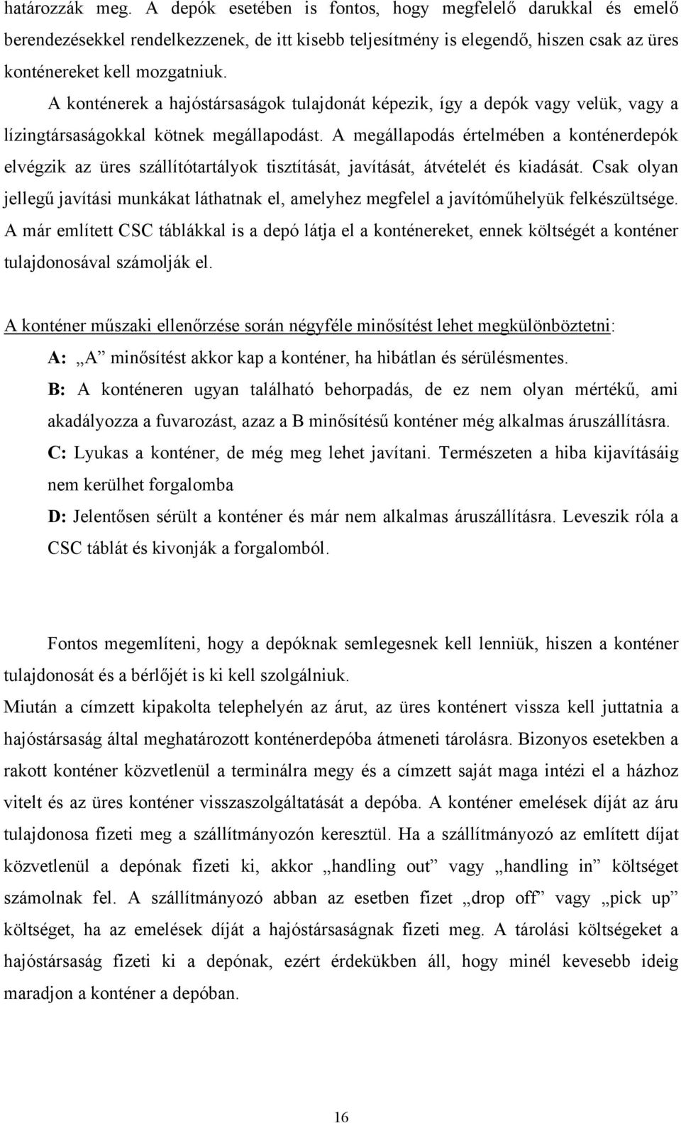 A megállapodás értelmében a konténerdepók elvégzik az üres szállítótartályok tisztítását, javítását, átvételét és kiadását.