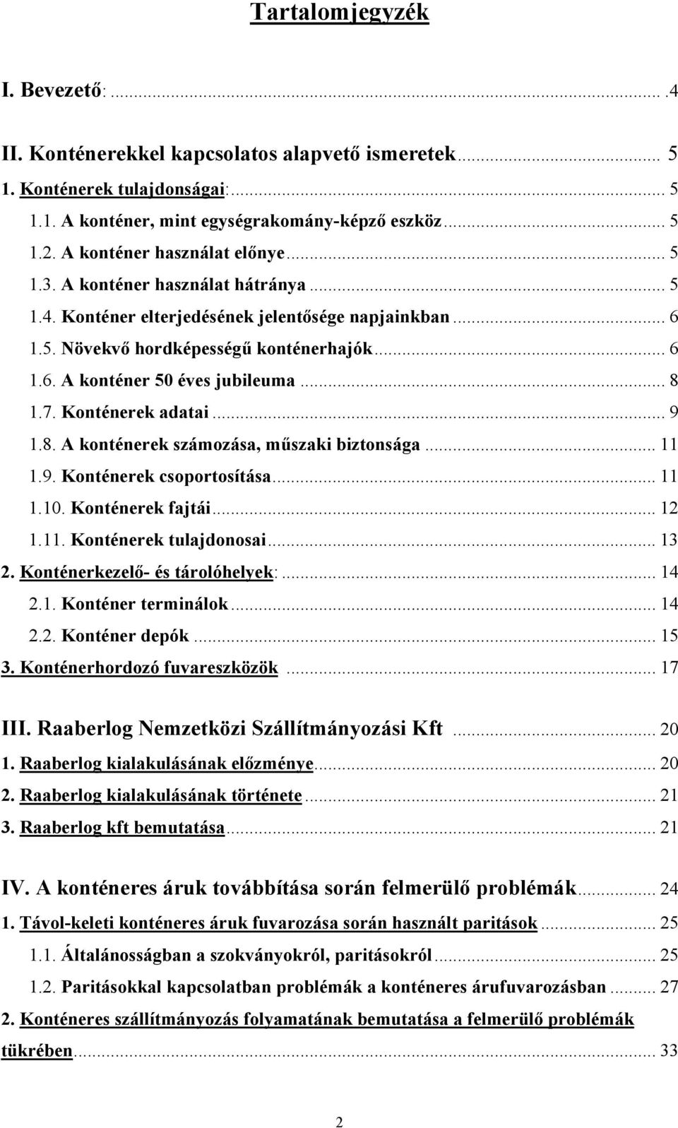 .. 8 1.7. Konténerek adatai... 9 1.8. A konténerek számozása, műszaki biztonsága... 11 1.9. Konténerek csoportosítása... 11 1.10. Konténerek fajtái... 12 1.11. Konténerek tulajdonosai... 13 2.