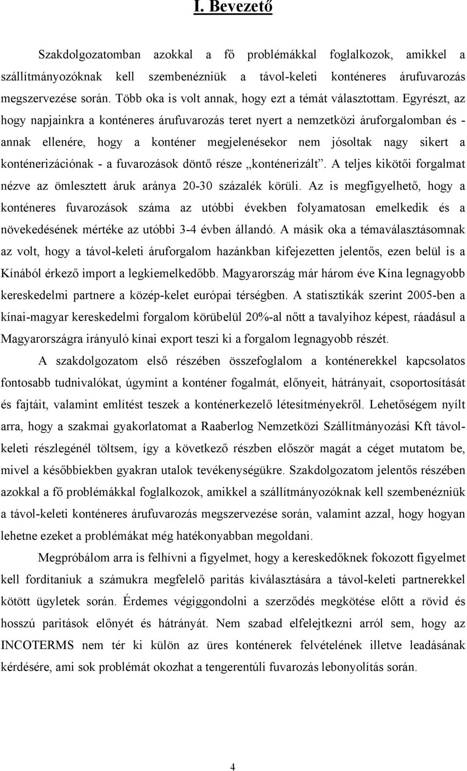 Egyrészt, az hogy napjainkra a konténeres árufuvarozás teret nyert a nemzetközi áruforgalomban és - annak ellenére, hogy a konténer megjelenésekor nem jósoltak nagy sikert a konténerizációnak - a