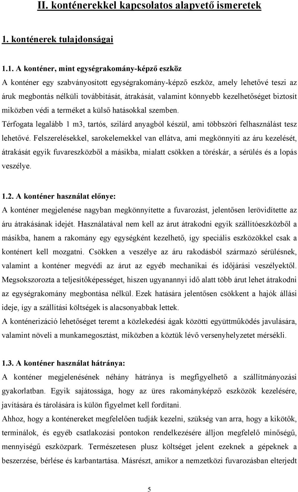 1. A konténer, mint egységrakomány-képző eszköz A konténer egy szabványosított egységrakomány-képző eszköz, amely lehetővé teszi az áruk megbontás nélküli továbbítását, átrakását, valamint könnyebb