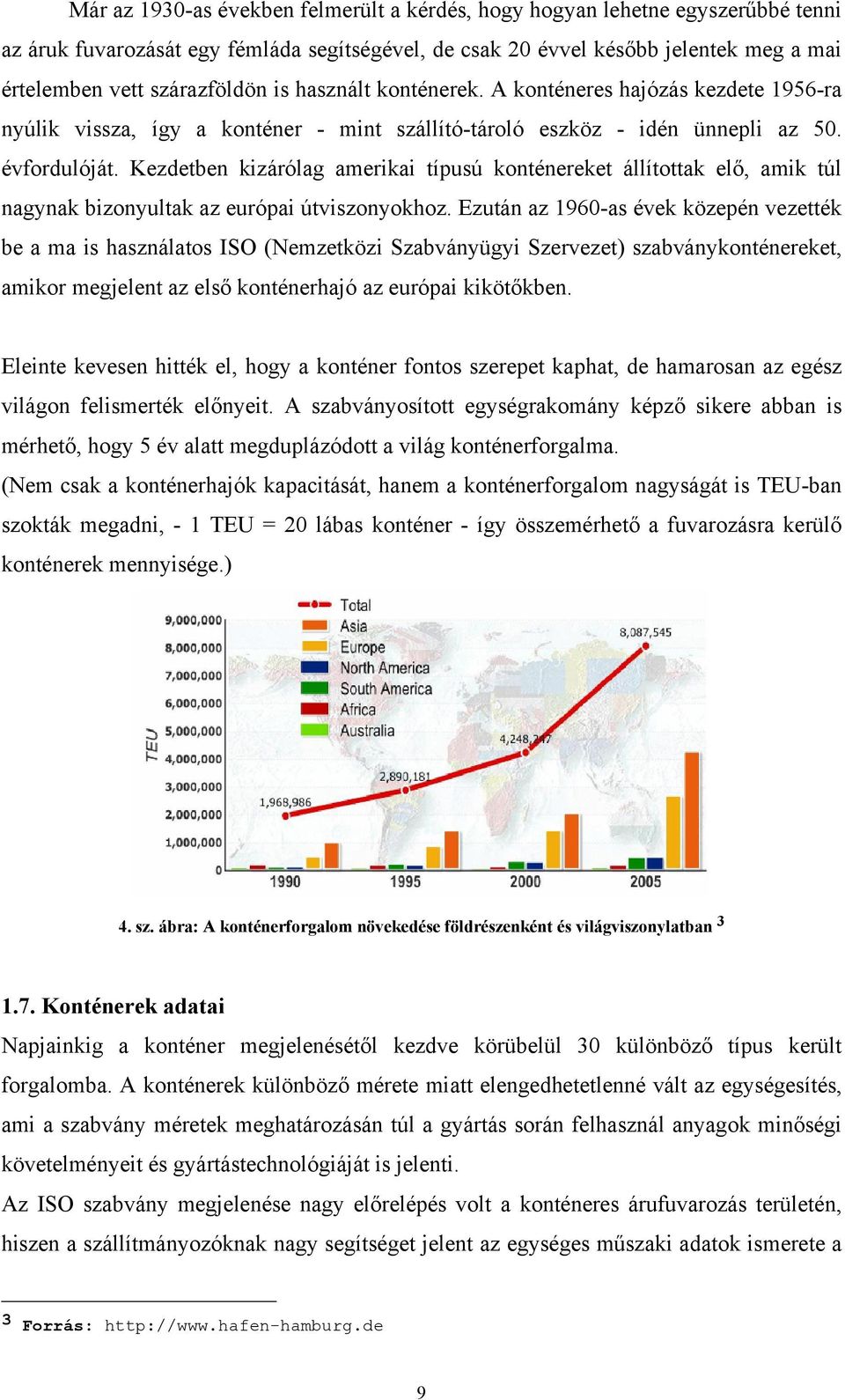 Kezdetben kizárólag amerikai típusú konténereket állítottak elő, amik túl nagynak bizonyultak az európai útviszonyokhoz.