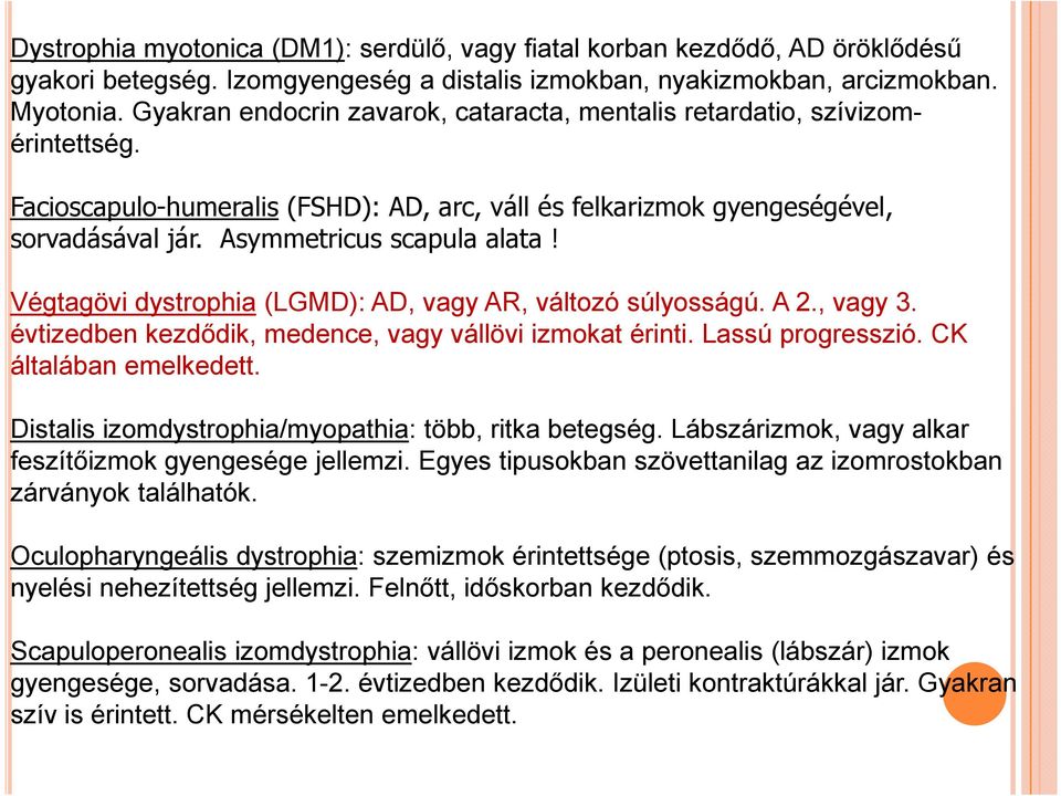 Végtagövi dystrophia (LGMD): AD, vagy AR, változó súlyosságú. A 2., vagy 3. évtizedben kezdődik, medence, vagy vállövi izmokat érinti. Lassú progresszió. CK általában emelkedett.