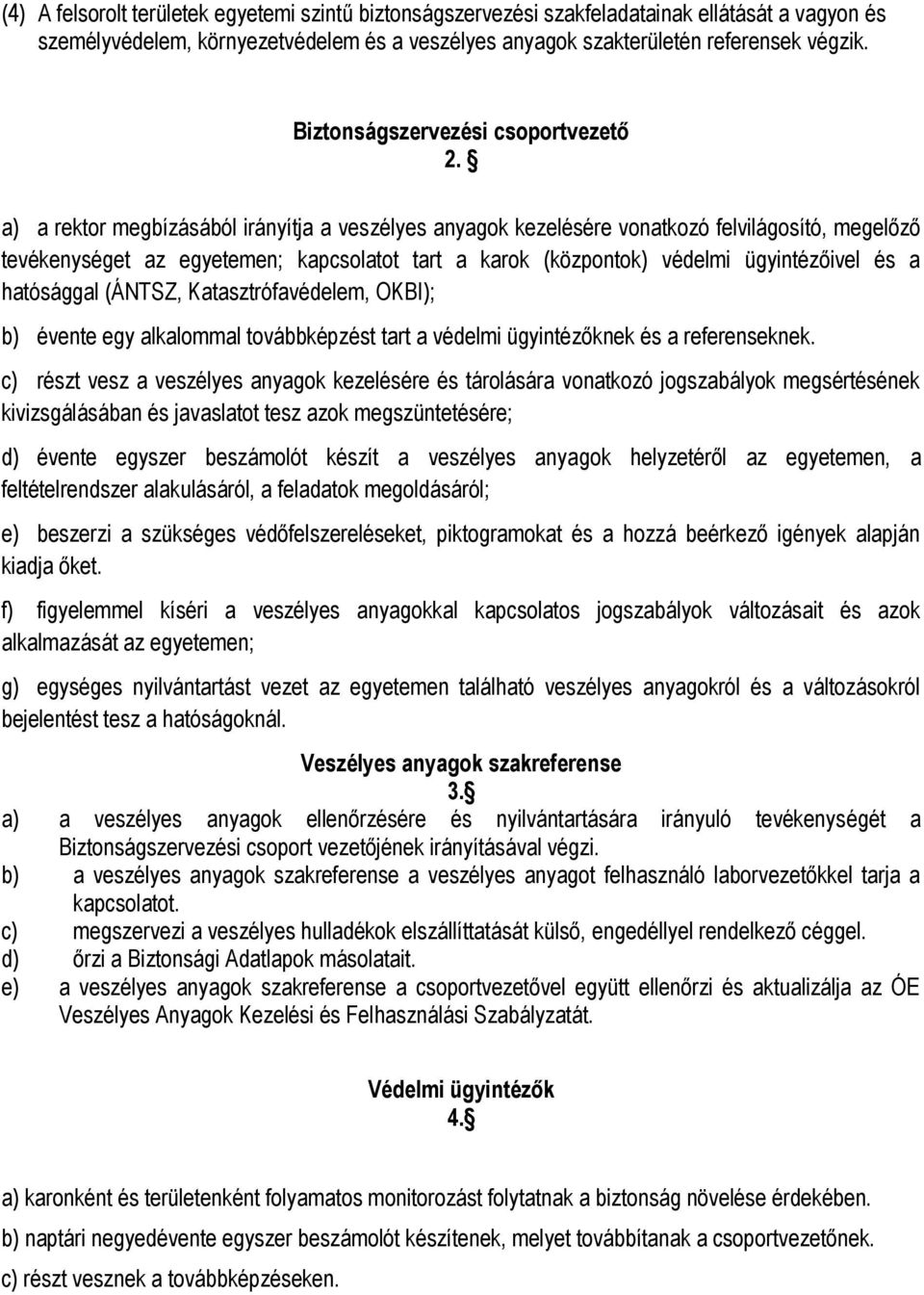 a) a rektor megbízásából irányítja a veszélyes anyagok kezelésére vonatkozó felvilágosító, megelőző tevékenységet az egyetemen; kapcsolatot tart a karok (központok) védelmi ügyintézőivel és a