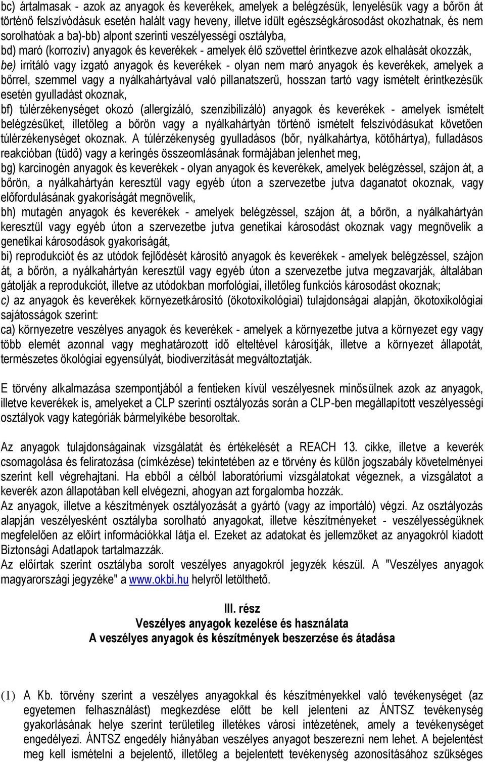 keverékek - olyan nem maró anyagok és keverékek, amelyek a bőrrel, szemmel vagy a nyálkahártyával való pillanatszerű, hosszan tartó vagy ismételt érintkezésük esetén gyulladást okoznak, bf)