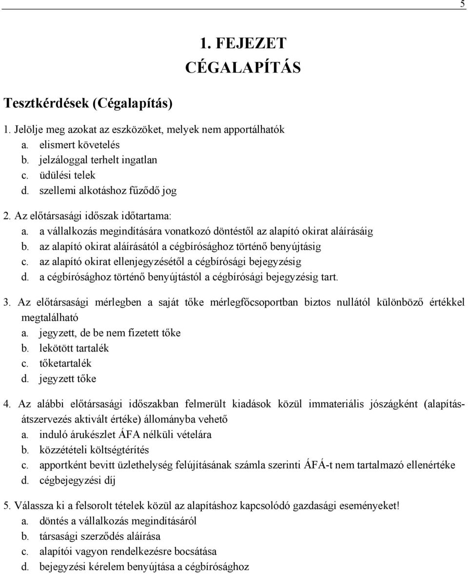 az alapító okirat aláírásától a cégbírósághoz történő benyújtásig c. az alapító okirat ellenjegyzésétől a cégbírósági bejegyzésig d.