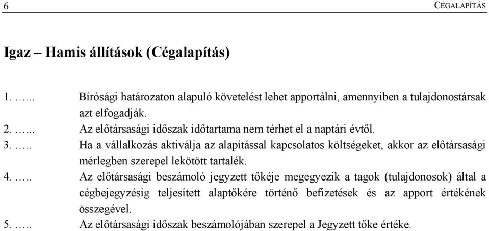 .. Ha a vállalkozás aktiválja az alapítással kapcsolatos költségeket, akkor az előtársasági mérlegben szerepel lekötött tartalék. 4.