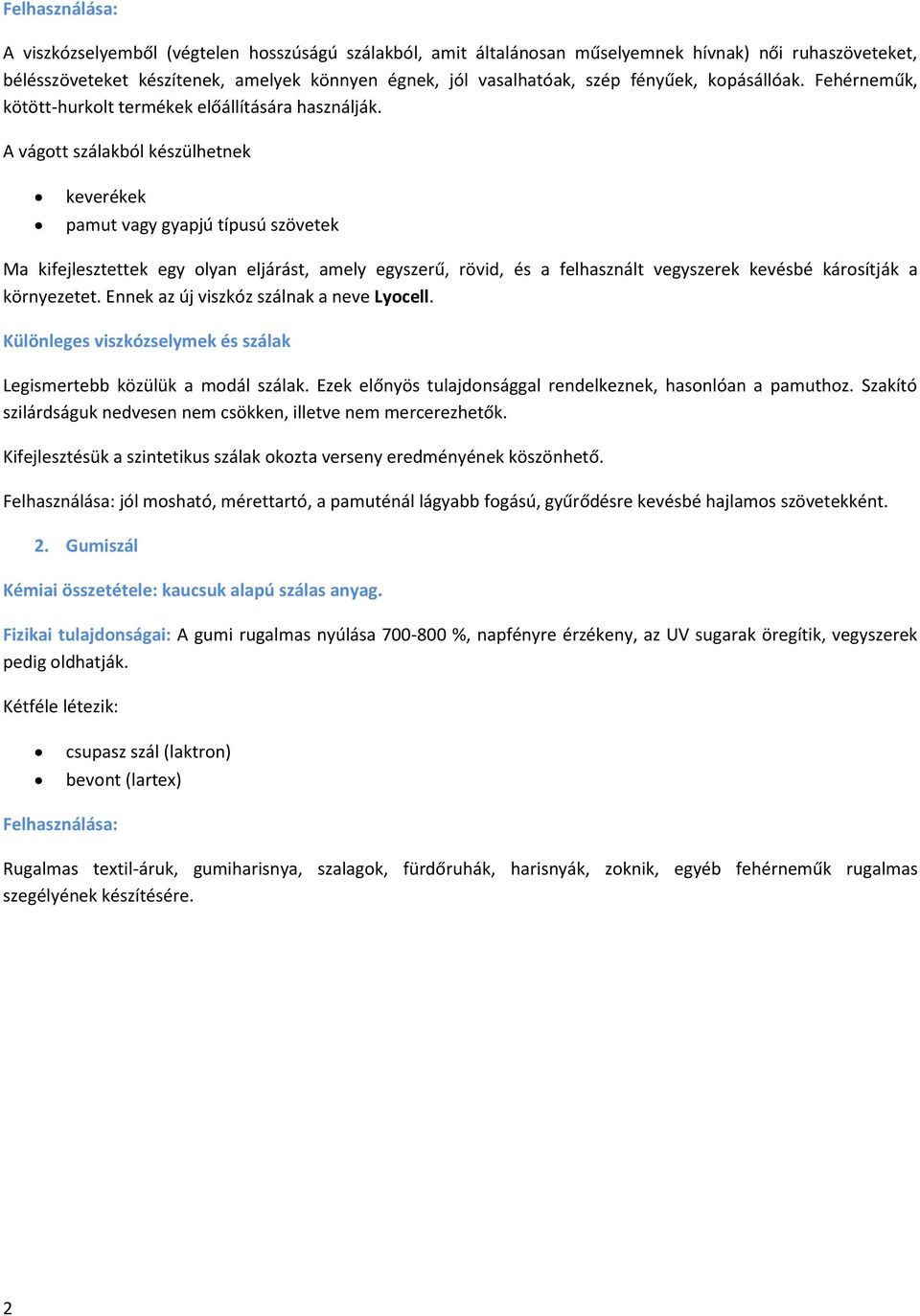 A vágott szálakból készülhetnek keverékek pamut vagy gyapjú típusú szövetek Ma kifejlesztettek egy olyan eljárást, amely egyszerű, rövid, és a felhasznált vegyszerek kevésbé károsítják a környezetet.