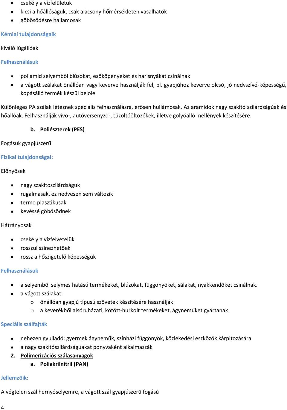 gyapjúhoz keverve olcsó, jó nedvszívó-képességű, kopásálló termék készül belőle Különleges PA szálak léteznek speciális felhasználásra, erősen hullámosak.