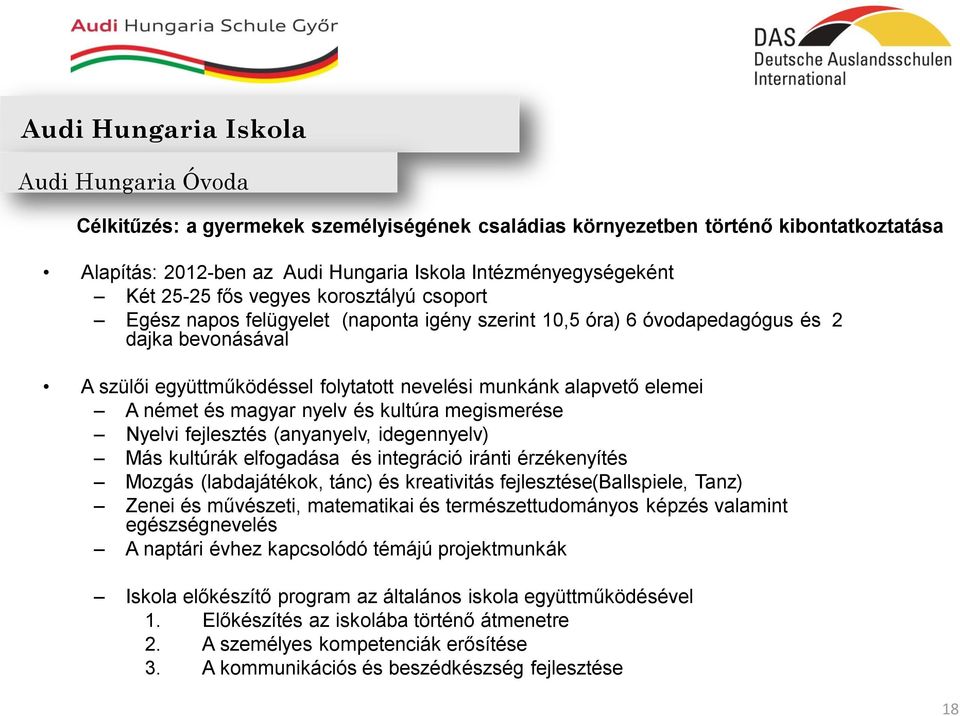 magyar nyelv és kultúra megismerése Nyelvi fejlesztés (anyanyelv, idegennyelv) Más kultúrák elfogadása és integráció iránti érzékenyítés Mozgás (labdajátékok, tánc) és kreativitás