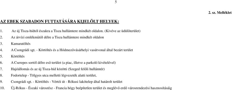 és a Hódmezıvásárhelyi vasútvonal által bezárt terület. Körtöltés. A Cserepes sortól délre esı terület (a piac, illetve a parkoló kivételével) 7.