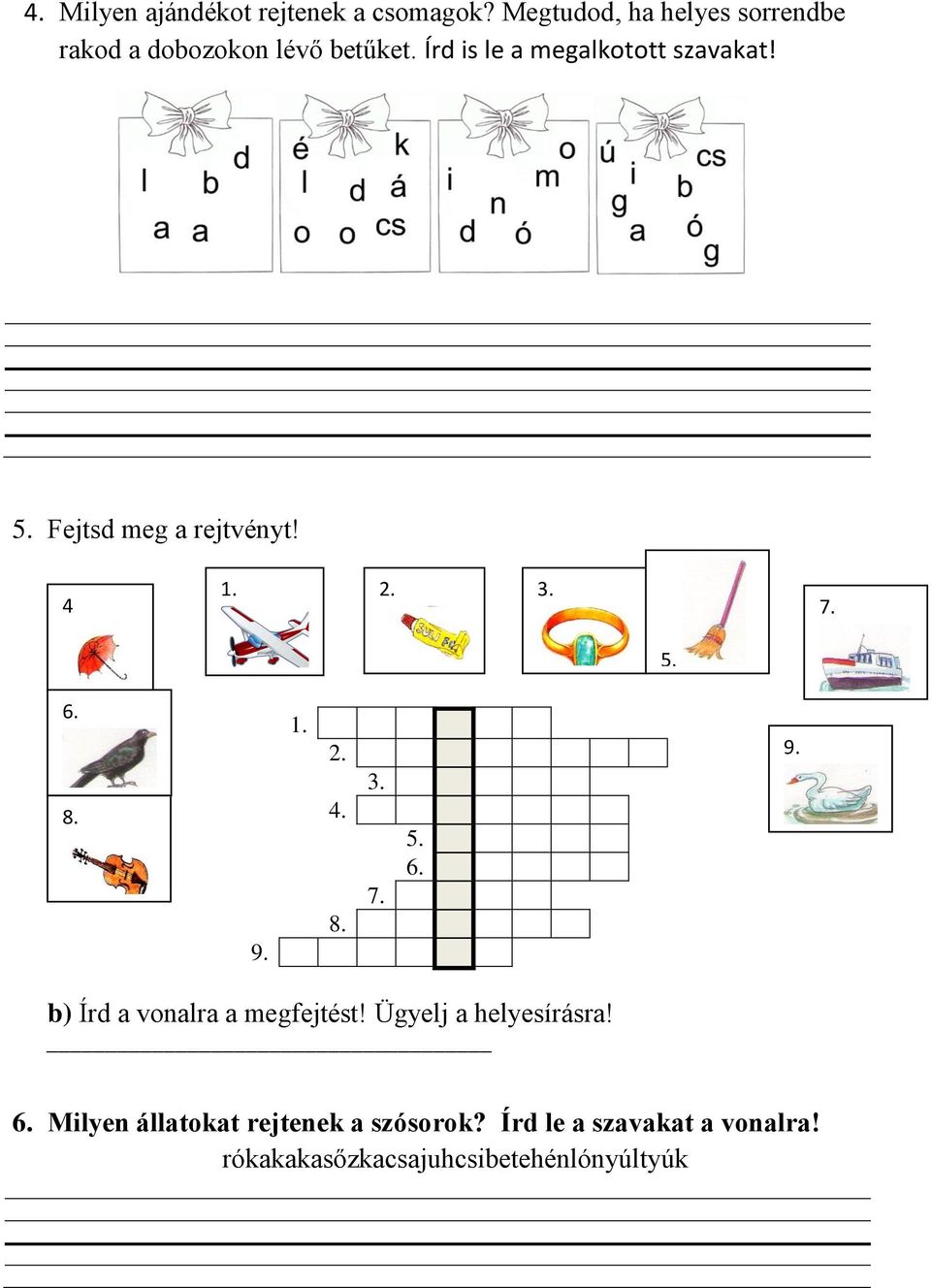 5. Fejtsd meg a rejtvényt! 4 1. 2. 3. 7. 5.. 6. 8. 9. 1. 2. 4. 8. 3. 7. 5. 6. 9. b) Írd a vonalra a megfejtést!