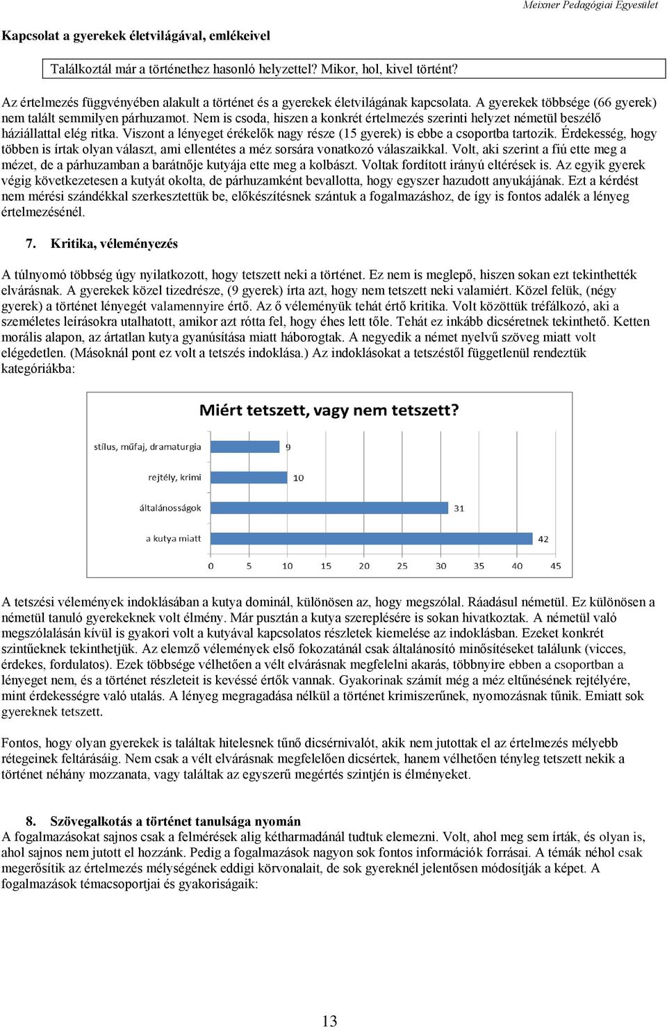 Nem is csoda, hiszen a konkrét értelmezés szerinti helyzet németül beszélő háziállattal elég ritka. Viszont a lényeget érékelők nagy része (15 gyerek) is ebbe a csoportba tartozik.