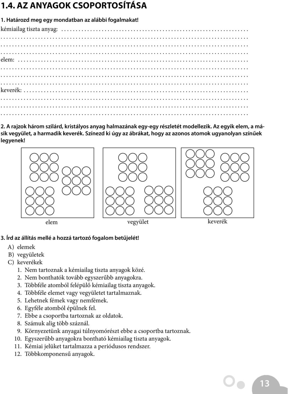 Az egyik elem, a másik vegyület, a harmadik keverék. Színezd ki úgy az ábrákat, hogy az azonos atomok ugyanolyan színűek legyenek! elem vegyület keverék 3.