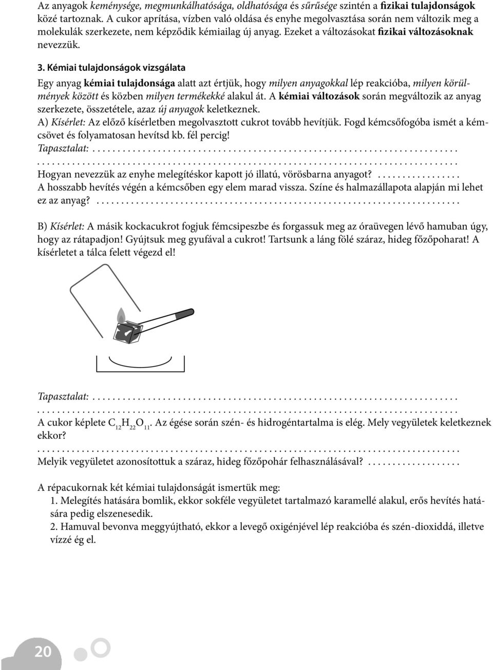 Kémiai tulajdonságok vizsgálata Egy anyag kémiai tulajdonsága alatt azt értjük, hogy milyen anyagokkal lép reakcióba, milyen körülmények között és közben milyen termékekké alakul át.