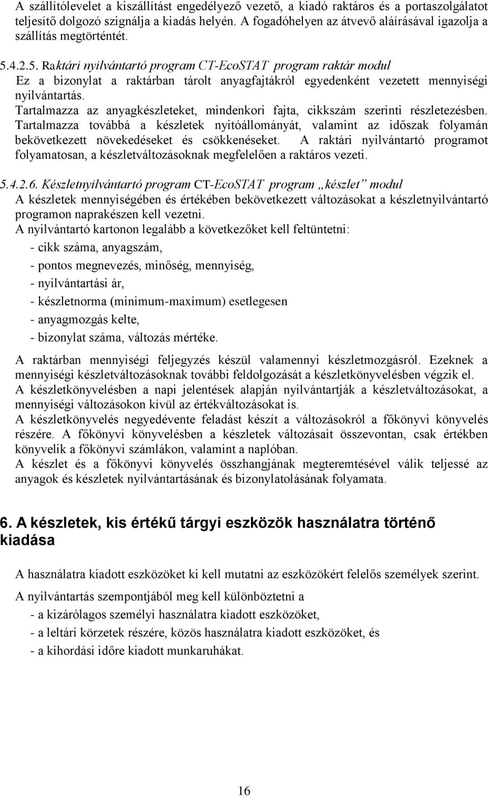 4.2.5. Raktári nyilvántartó program CT-EcoSTAT program raktár modul Ez a bizonylat a raktárban tárolt anyagfajtákról egyedenként vezetett mennyiségi nyilvántartás.