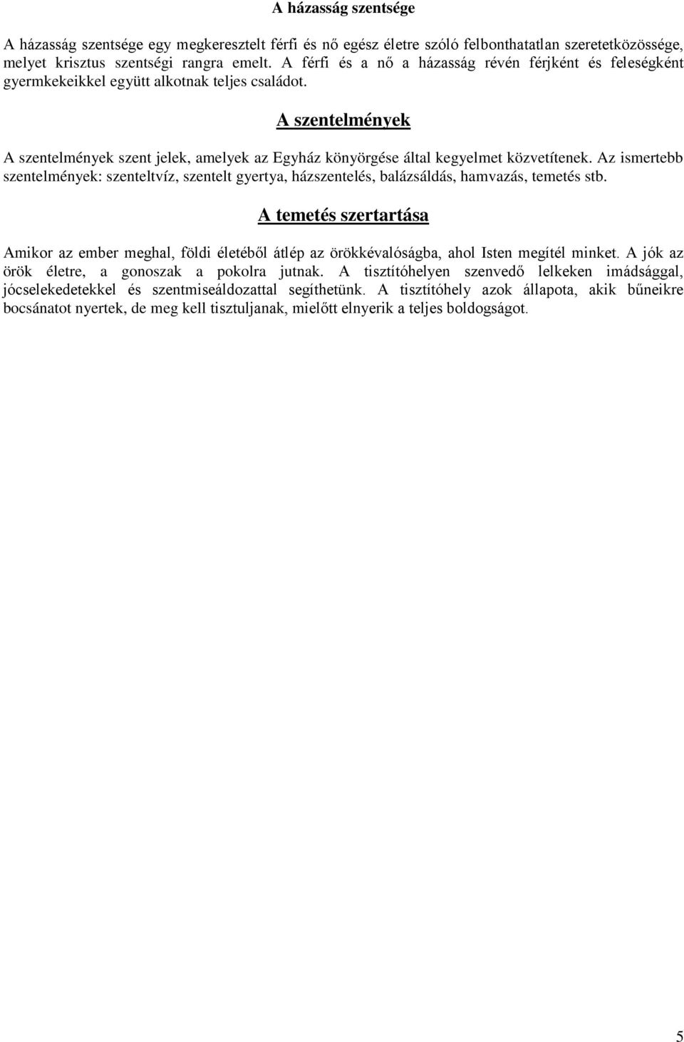 A szentelmények A szentelmények szent jelek, amelyek az Egyház könyörgése által kegyelmet közvetítenek.