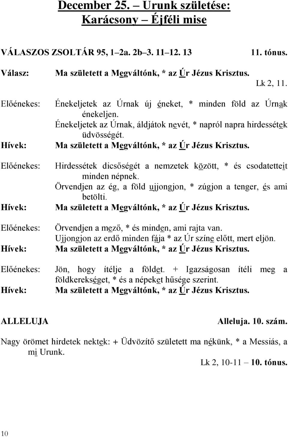 Hirdessétek dicsőségét a nemzetek között, * és csodatetteit minden népnek. Örvendjen az ég, a föld ujjongjon, * zúgjon a tenger, és ami betölti. Ma született a Megváltónk, * az Úr Jézus Krisztus.