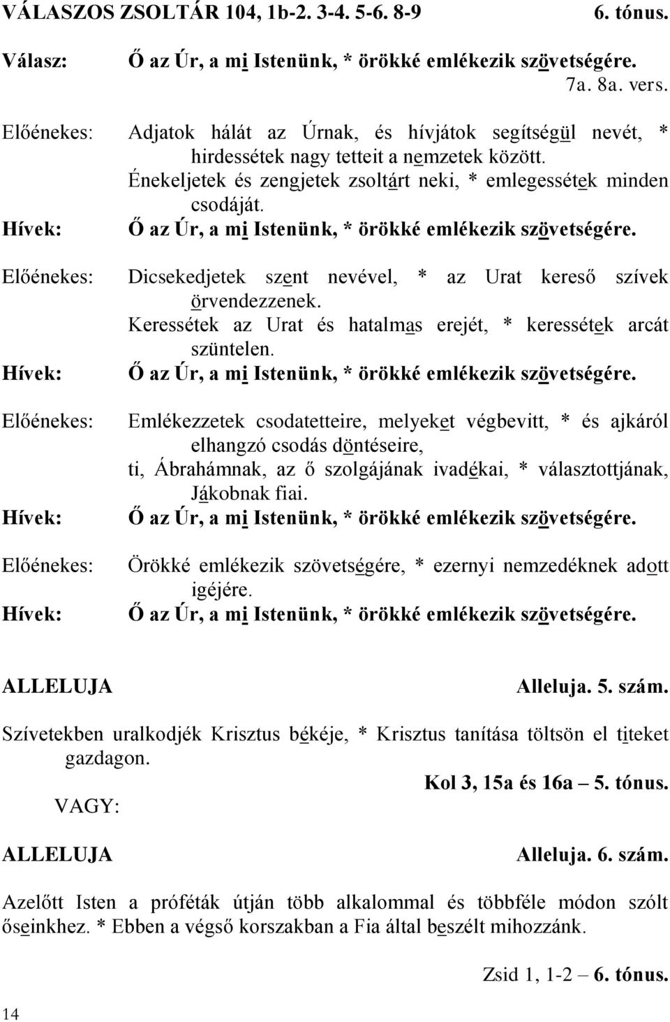 Ő az Úr, a mi Istenünk, * örökké emlékezik szövetségére. Dicsekedjetek szent nevével, * az Urat kereső szívek örvendezzenek. Keressétek az Urat és hatalmas erejét, * keressétek arcát szüntelen.