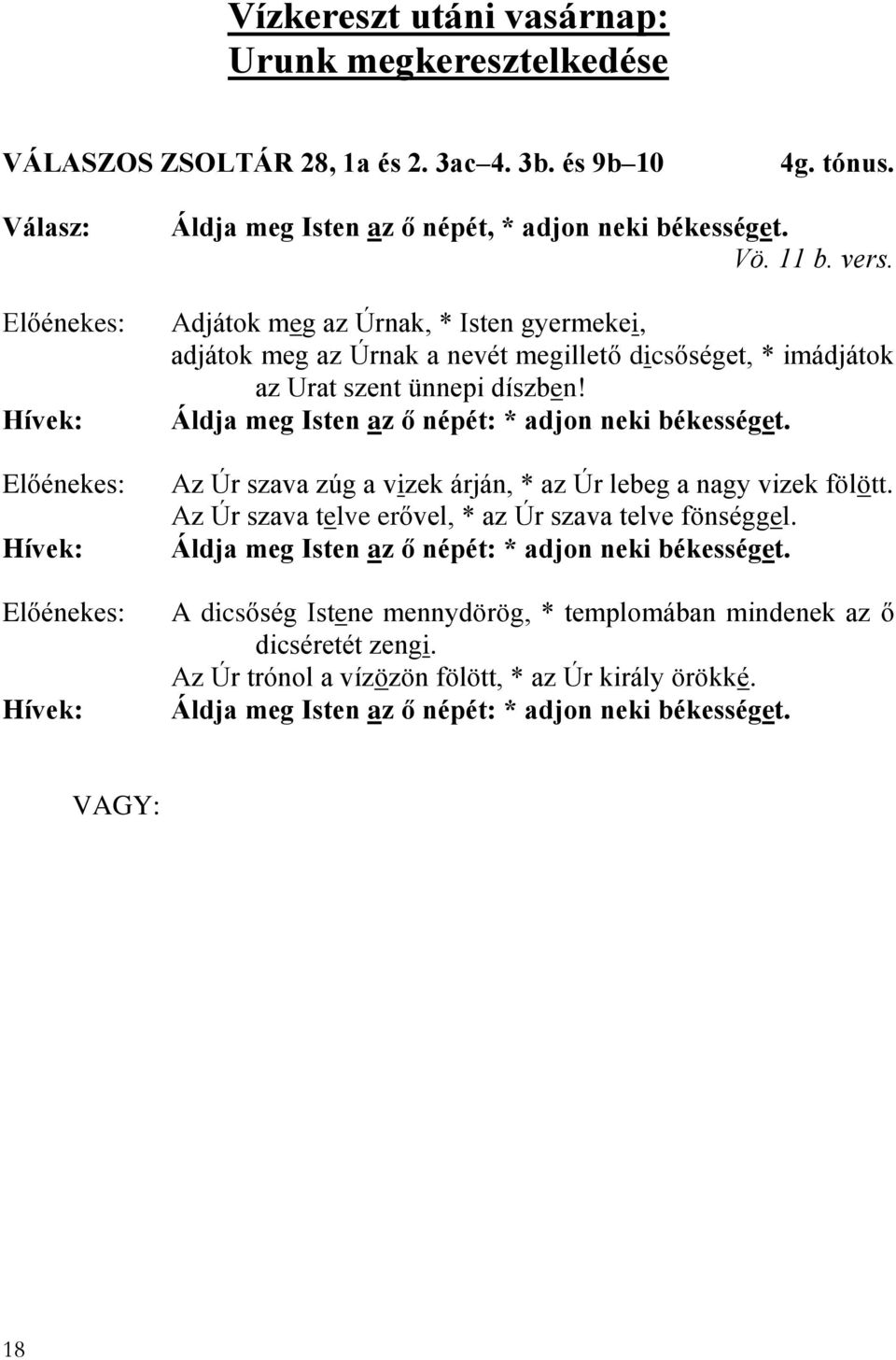 Áldja meg Isten az ő népét: * adjon neki békességet. Az Úr szava zúg a vizek árján, * az Úr lebeg a nagy vizek fölött. Az Úr szava telve erővel, * az Úr szava telve fönséggel.