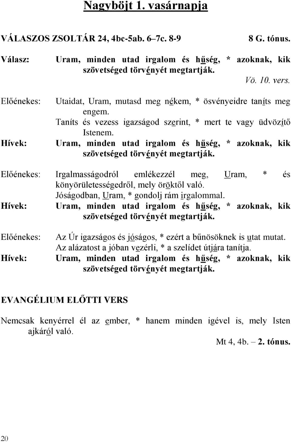 Uram, minden utad irgalom és hűség, * azoknak, kik szövetséged törvényét megtartják. Irgalmasságodról emlékezzél meg, Uram, * és könyörületességedről, mely öröktől való.