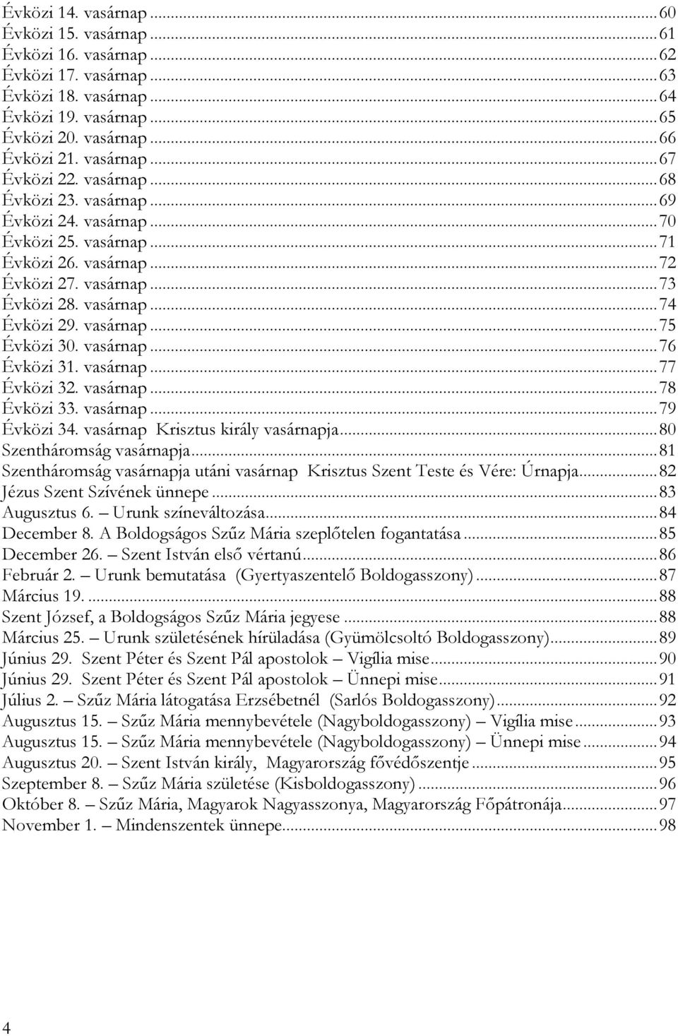 vasárnap... 75 Évközi 30. vasárnap... 76 Évközi 31. vasárnap... 77 Évközi 32. vasárnap... 78 Évközi 33. vasárnap... 79 Évközi 34. vasárnap Krisztus király vasárnapja... 80 Szentháromság vasárnapja.