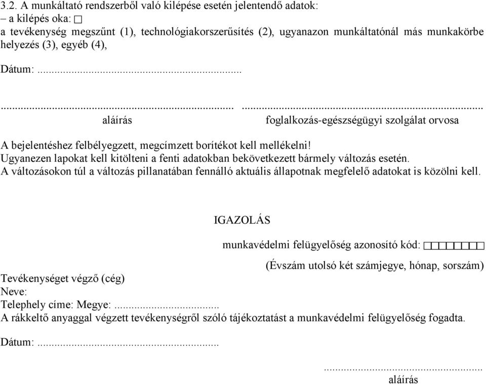 Ugyanezen lapokat kell kitölteni a fenti adatokban bekövetkezett bármely változás esetén. A változásokon túl a változás pillanatában fennálló aktuális állapotnak megfelelő adatokat is közölni kell.