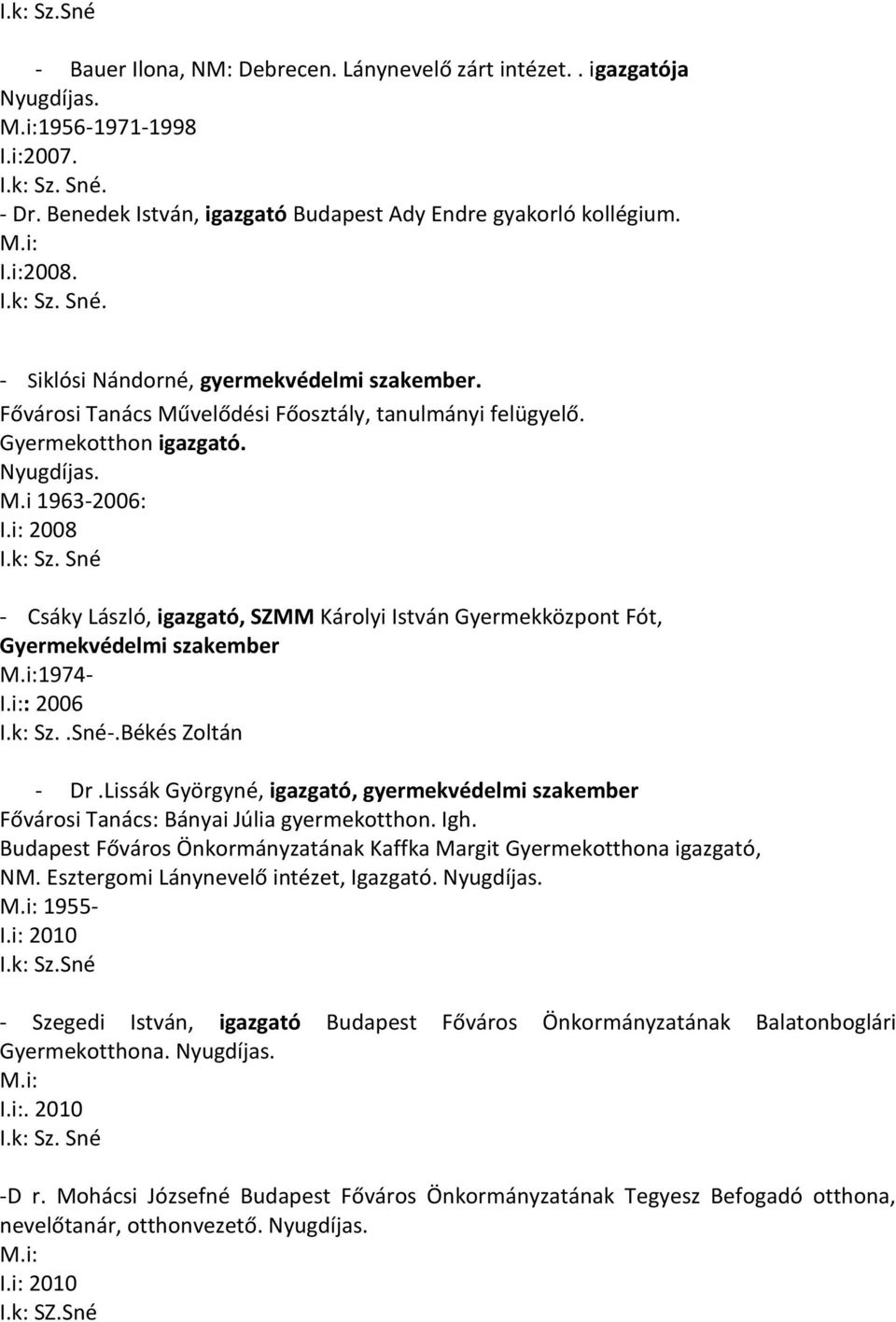 k: Sz..Sné-.Békés Zoltán - Dr.Lissák Györgyné, igazgató, gyermekvédelmi szakember Fővárosi Tanács: Bányai Júlia gyermekotthon. Igh.