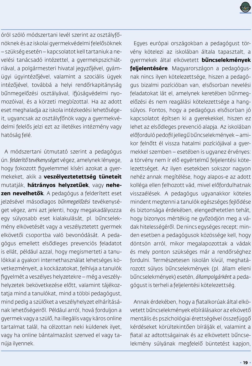 körzeti megbízottal. Ha az adott eset meghaladja az iskola intézkedési lehetőségeit, ugyancsak az osztályfőnök vagy a gyermekvédelmi felelős jelzi ezt az illetékes intézmény vagy hatóság felé.