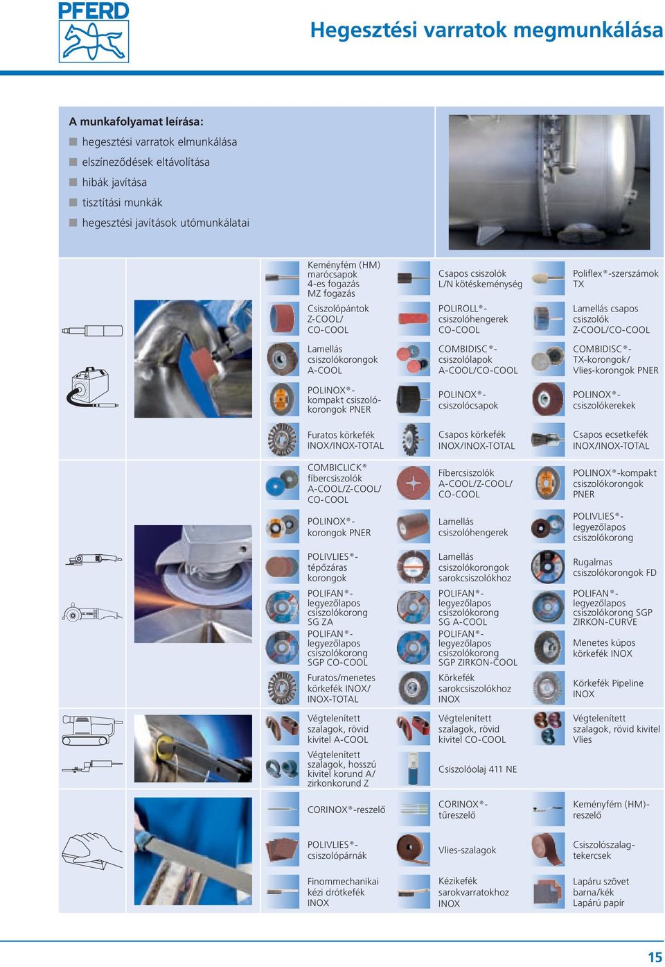 Z-COOL/CO-COOL Lamellás A-COOL COMBIDISC csiszolólapok A-COOL/CO-COOL COMBIDISC TX-korongok/ Vlies-korongok POLINOX kompakt POLINOX csiszolócsapok POLINOX csiszolókerekek Furatos körkefék