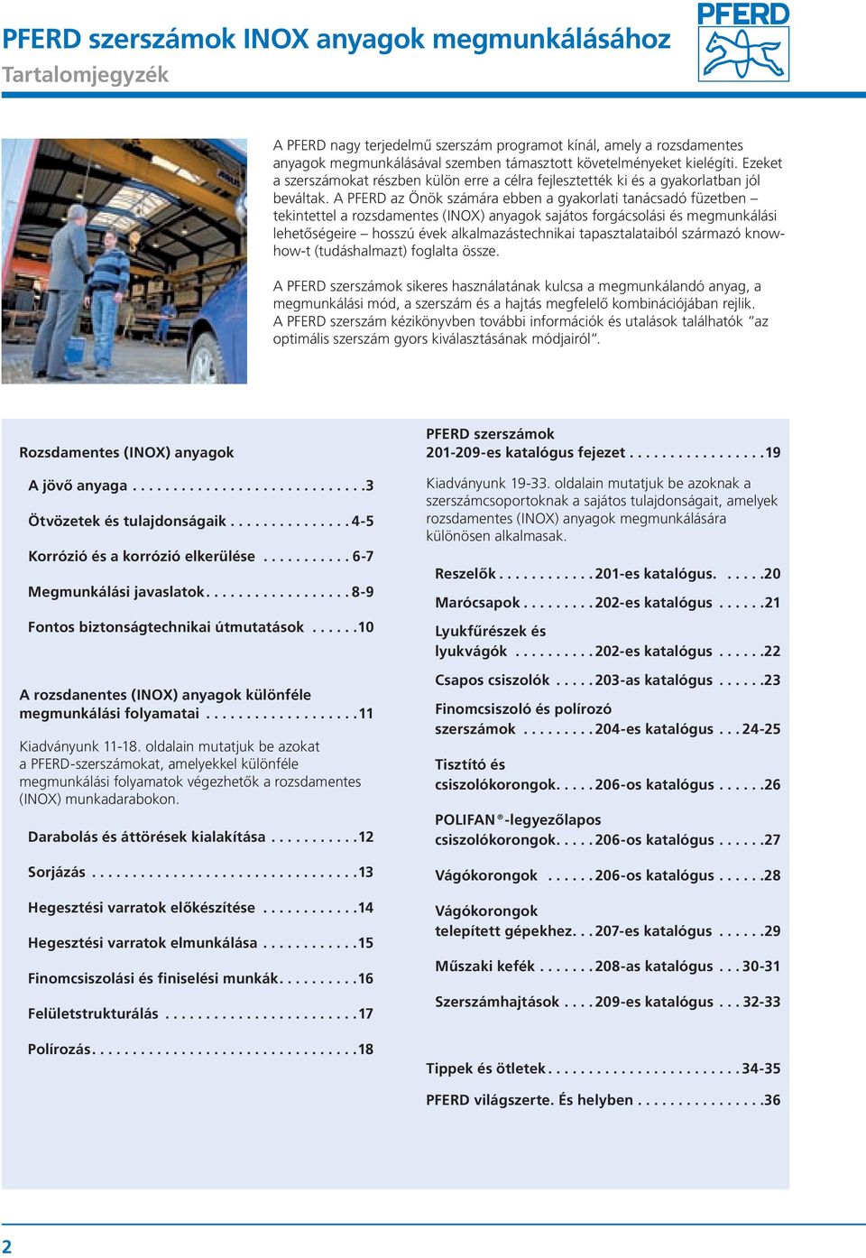 A PFERD az Önök számára ebben a gyakorlati tanácsadó füzetben tekintettel a rozsdamentes (INOX) anyagok sajátos forgácsolási és megmunkálási lehetőségeire hosszú évek alkalmazástechnikai