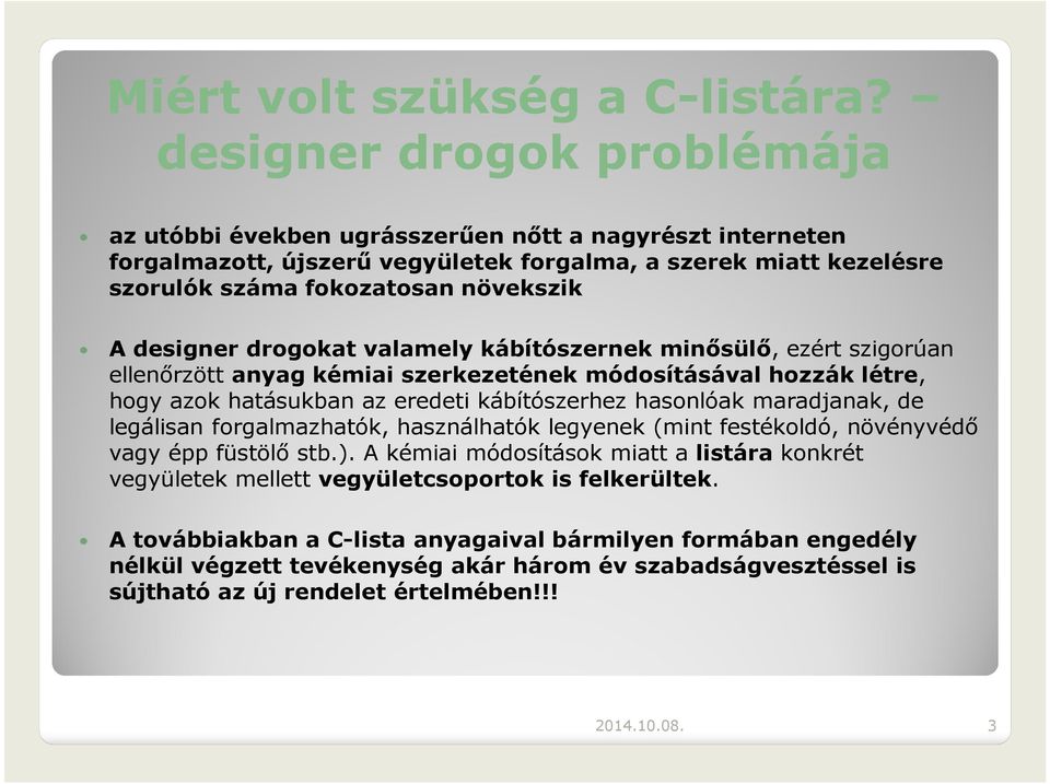 designerdrogokat valamely kábítószernek minősülő, ezért szigorúan ellenőrzöttanyag kémiai szerkezetének módosításával hozzák létre, hogy azok hatásukban az eredeti kábítószerhez hasonlóak maradjanak,