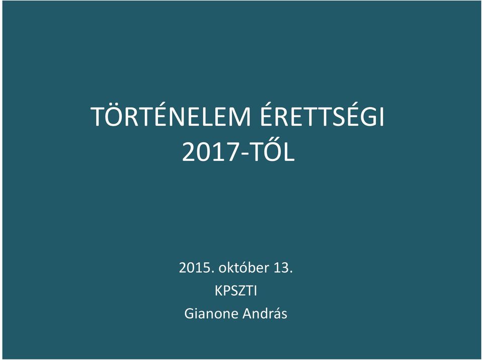 TÖRTÉNELEM ÉRETTSÉGI 2017-TŐL október 13. KPSZTI Gianone András - PDF  Ingyenes letöltés