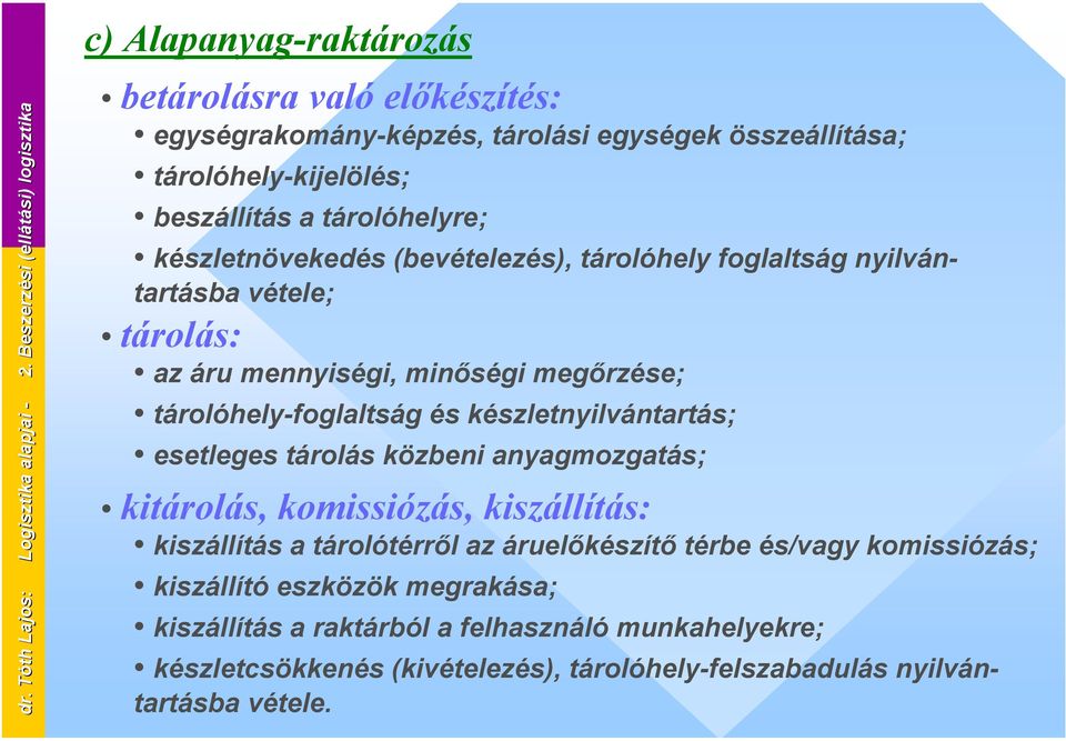 tárolóhelyre; készletnövekedés (bevételezés), tárolóhely foglaltság nyilvántartásba vétele; tárolás: az áru mennyiségi, minőségi megőrzése; tárolóhely-foglaltság és