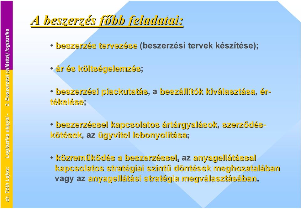 piackutatás, a beszállítók kiválasztása, ér- tékelése; beszerzéssel kapcsolatos ártárgyalások, szerződés- kötések, az