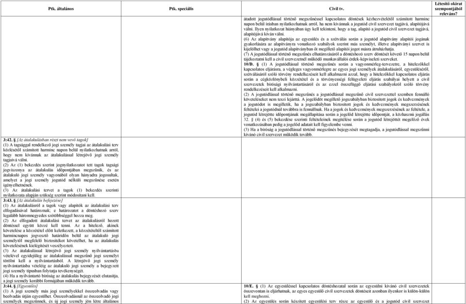 (2) Az (1) bekezdés szerint jognyilatkozatot tett tagok tagsági jogviszonya az átalakulás időpontjában megszűnik, és az átalakuló jogi személy vagyonából olyan hányadra jogosultak, amelyet a jogi