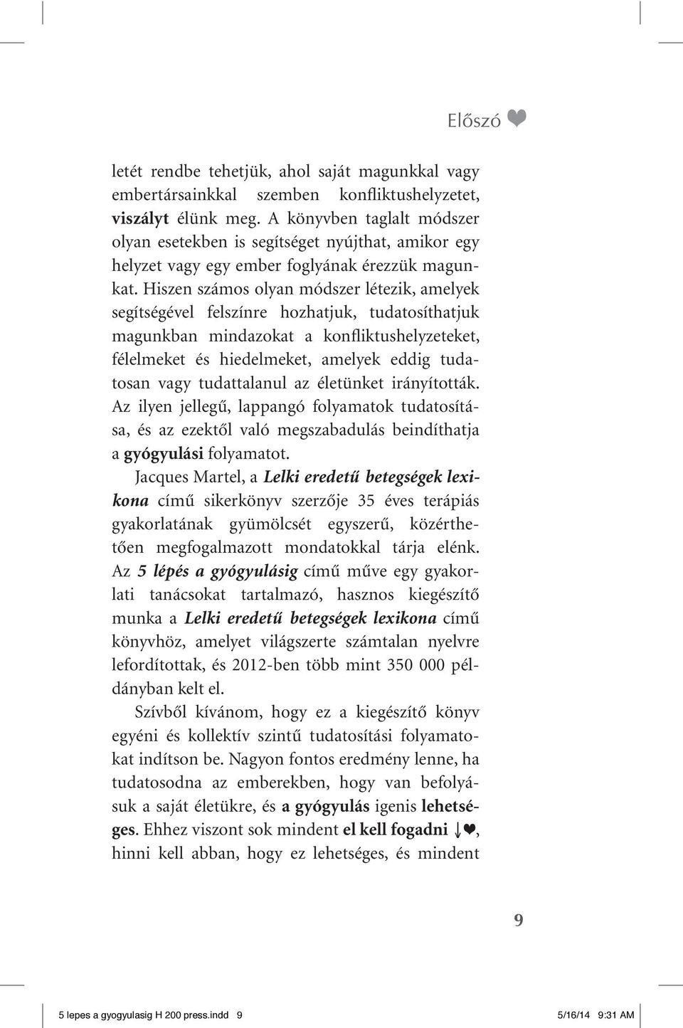 Hiszen számos olyan módszer létezik, amelyek segítségével felszínre hozhatjuk, tudatosíthatjuk magunkban mindazokat a konfliktushelyzeteket, félelmeket és hiedelmeket, amelyek eddig tudatosan vagy