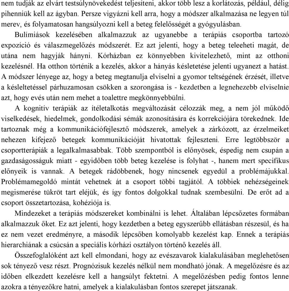 Bulímiások kezelésében alkalmazzuk az ugyanebbe a terápiás csoportba tartozó expozíció és válaszmegelőzés módszerét. Ez azt jelenti, hogy a beteg teleeheti magát, de utána nem hagyják hányni.