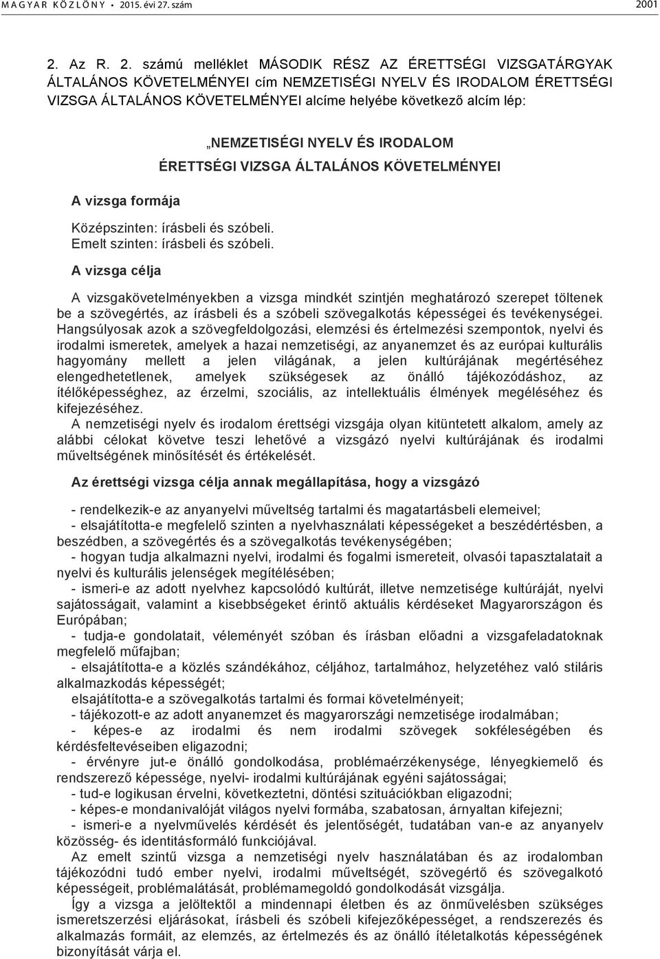 lép: A vizsga formája NEMZETISÉGI NYELV ÉS IRODALOM ÉRETTSÉGI VIZSGA ÁLTALÁNOS KÖVETELMÉNYEI Középszinten: írásbeli és szóbeli. Emelt szinten: írásbeli és szóbeli.