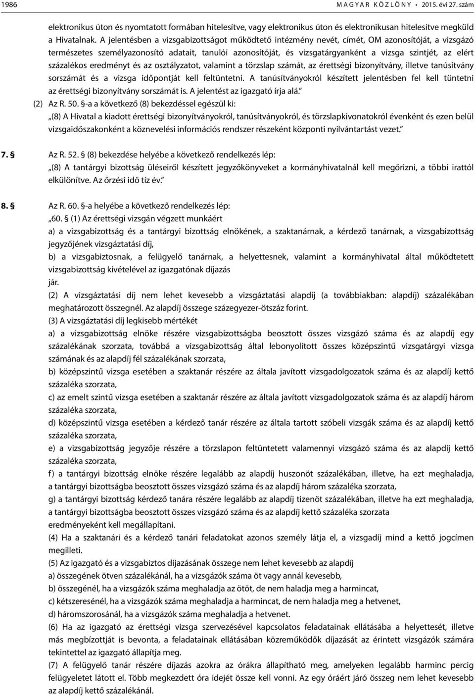 elért százalékos eredményt és az osztályzatot, valamint a törzslap számát, az érettségi bizonyítvány, illetve tanúsítvány sorszámát és a vizsga időpontját kell feltüntetni.