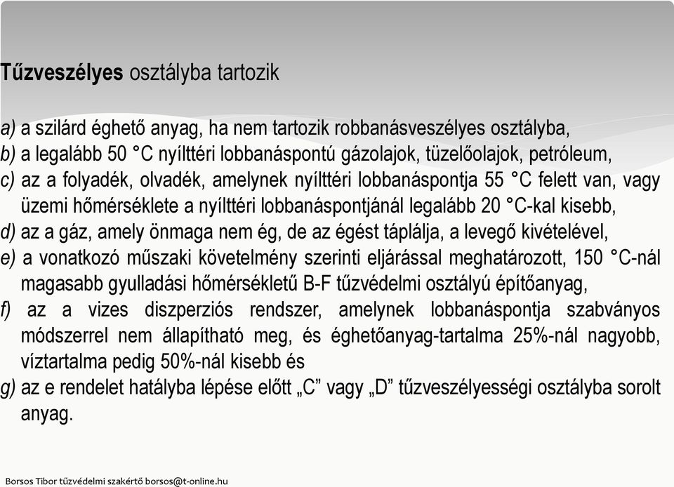 táplálja, a levegő kivételével, e) a vonatkozó műszaki követelmény szerinti eljárással meghatározott, 150 C-nál magasabb gyulladási hőmérsékletű B-F tűzvédelmi osztályú építőanyag, f) az a vizes