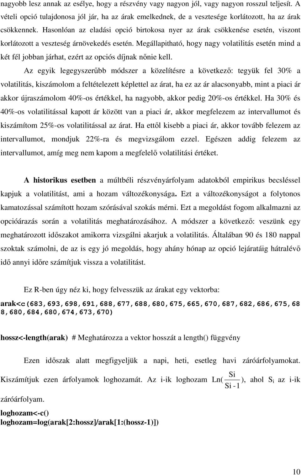 Hasonlóan az eladási opció birtokosa nyer az árak csökkenése esetén, viszont korlátozott a veszteség árnövekedés esetén.