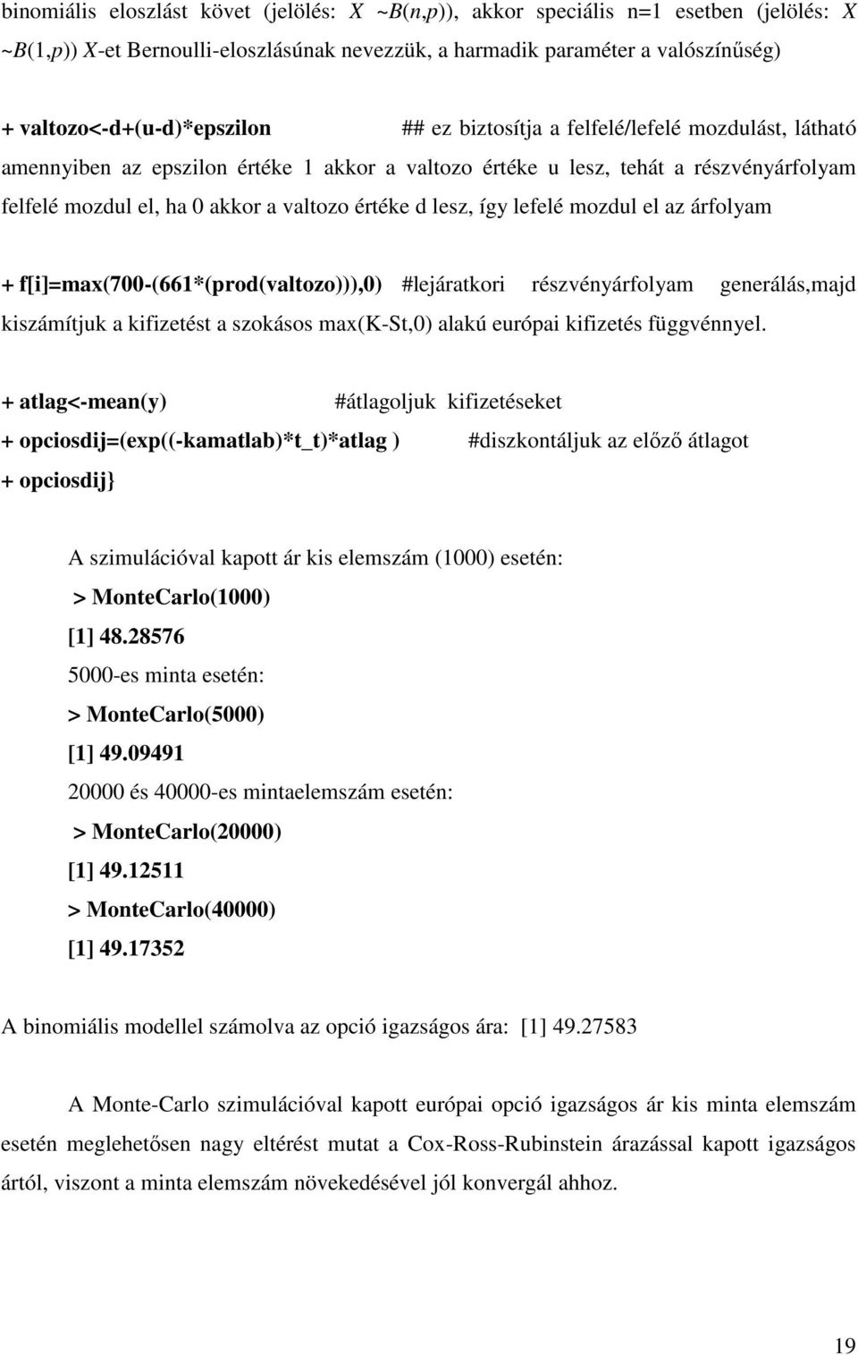 valtozo értéke d lesz, így lefelé mozdul el az árfolyam + f[i]=max(700-(661*(prod(valtozo))),0) #lejáratkori részvényárfolyam generálás,majd kiszámítjuk a kifizetést a szokásos max(k-st,0) alakú